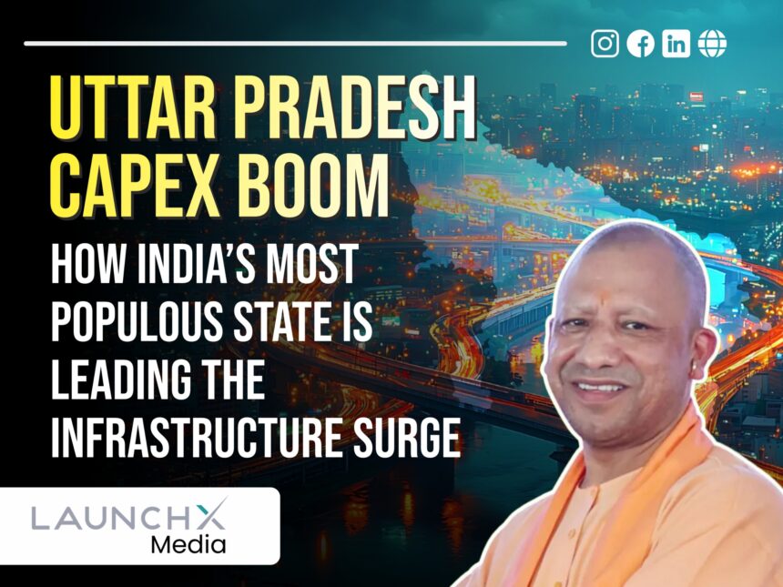 Uttar Pradesh Infrastructure Surge: 10 Reasons UPs Capital Expenditure Outpaces Major States