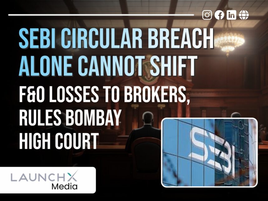 SEBI Circular Breach: 5 Crucial Reasons Bombay HC Rejected Broker Liability for F&O Losses