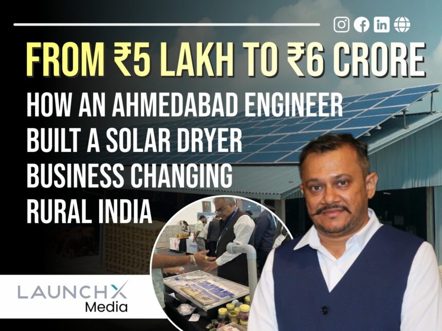 From ₹5 Lakh to ₹6 Crore: How an Ahmedabad Engineer Built a Powerful Solar Dryer Empire